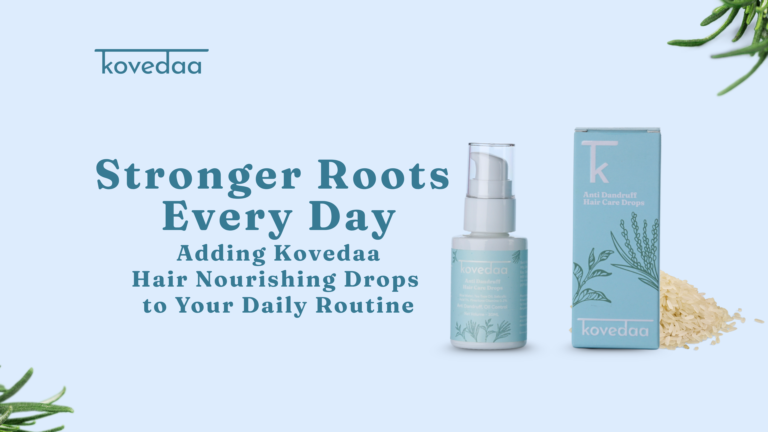 Stronger Roots Every Day: Adding Kovedaa Hair Nourishing Drops to Your Daily Routine